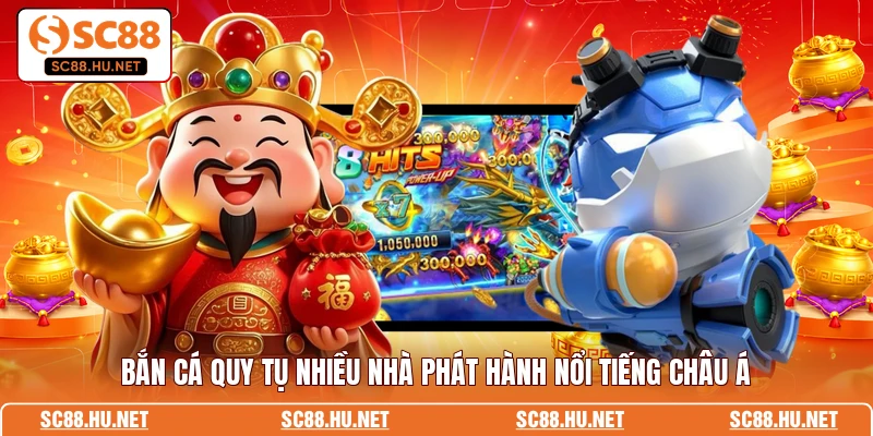 Bắn cá quy tụ nhiều nhà phát hành nổi tiếng Châu Á