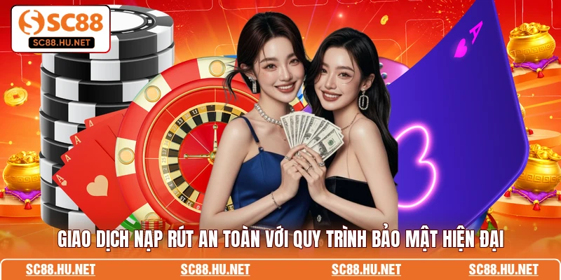 Giao dịch nạp rút an toàn với quy trình bảo mật hiện đại