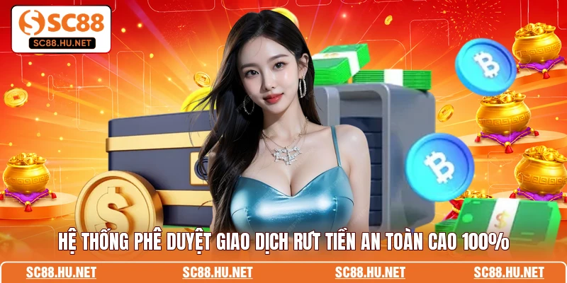 Hệ thống phê duyệt giao dịch rút tiền an toàn cao 100%