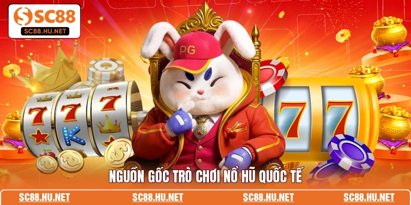 Nguồn gốc trò chơi nổ hũ quốc tế