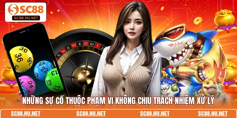 Những sự cố thuộc phạm vi không chịu trách nhiệm xử lý