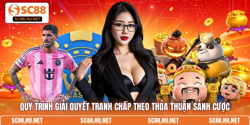 Quy trình giải quyết tranh chấp theo thỏa thuận sảnh cược