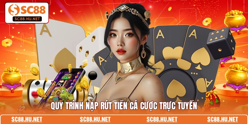 Quy trình nạp rút tiền cá cược trực tuyến