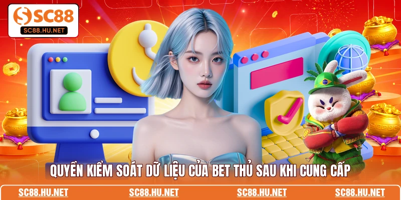 Quyền kiểm soát dữ liệu của bet thủ sau khi cung cấp