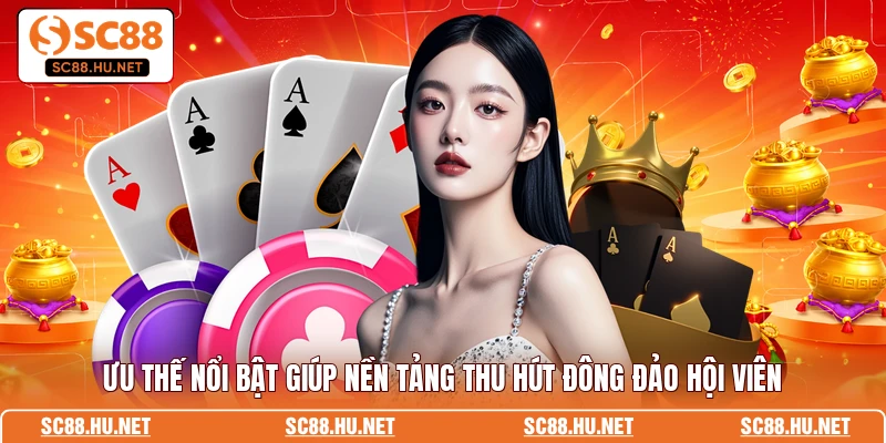 Ưu thế nổi bật giúp nền tảng thu hút đông đảo hội viên