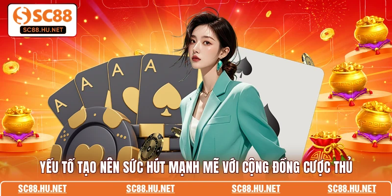 Yếu tố tạo nên sức hút mạnh mẽ với cộng đồng cược thủ